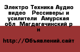 Электро-Техника Аудио-видео - Рессиверы и усилители. Амурская обл.,Магдагачинский р-н